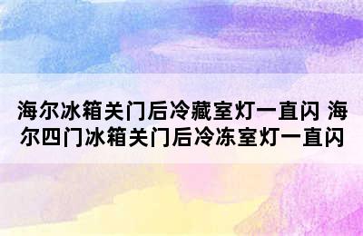 海尔冰箱关门后冷藏室灯一直闪 海尔四门冰箱关门后冷冻室灯一直闪